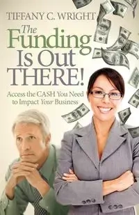 The Funding Is Out There! - Tiffany C. Wright
