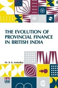 The Evolution Of Provincial Finance In British India - Ambedkar Dr. B. R.