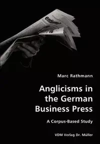 Anglicisms in the German Business Press- A Corpus-Based Study - Marc Rathmann