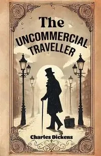 The Uncommercial Traveller - Charles Dickens