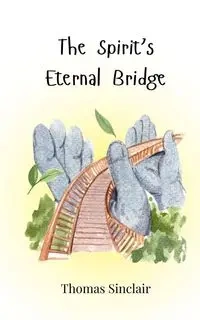 The Spirit's Eternal Bridge - Thomas Sinclair