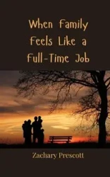 When Family Feels Like a Full-Time Job - Zachary Prescott