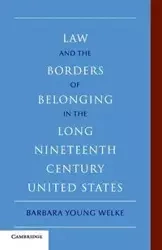 Law and the Borders of Belonging in the Long-Ninteenth-Century United States - Barbara Young Welke