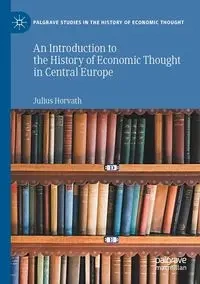 An Introduction to the History of Economic Thought in Central Europe - Julius Horvath
