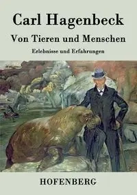 Von Tieren und Menschen - Carl Hagenbeck
