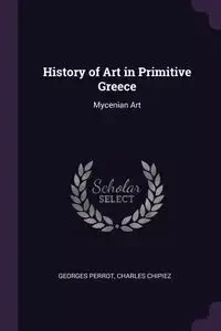 History of Art in Primitive Greece - Perrot Georges