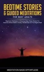 Bedtime Stories & Guided Meditations for Busy Adults Beginner Meditation & Relaxing Deep Sleep Stories For Insomnia, Stress-Relief, Anxiety, Mindfulness & A Full Nights Rest - Meditation Made Effortless