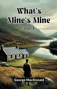 What's Mine's Mine Vol. I - George MacDonald