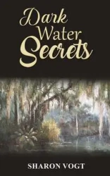 Dark Water Secrets - Sharon Vogt