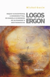 eBook Logos ergon Między schizofrenią a hermeneutyką od Daniela P. Schrebera do Alexandre'a Grothendieck - Michał Gusin epub mobi