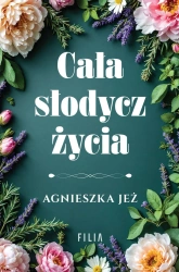 Cała słodycz życia - Agnieszka Jeż