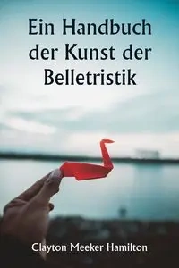 Ein Handbuch der Kunst der Belletristik - Clayton Hamilton Meeker
