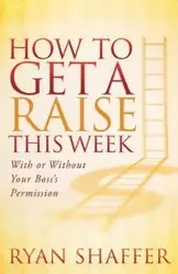 How to Get a Raise This Week - Ryan Shaffer