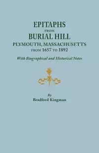 Epitaphs from Burial Hill, Plymouth, Massachusetts, from 1657 to 1892, with Biographical and Historical Notes. Illustrated - Bradford Kingman