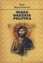 Wiara. Nadzieja. Polityka - Piotr Mazurkiewicz