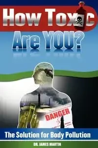 How Toxic Are You? The Solution for Body Pollution - Martin James