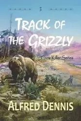 Track of the Grizzly - Dennis Alfred