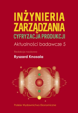 Inżynieria zarządzania. Cyfryzacja produkcji. Aktualności badawcze 5 - Ryszard red. Knosala