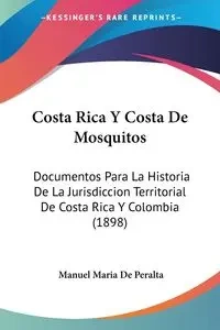 Costa Rica Y Costa De Mosquitos - De Peralta Manuel Maria