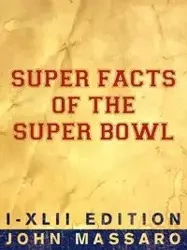 Super Facts Of The Super Bowl - John Massaro