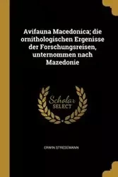Avifauna Macedonica; die ornithologischen Ergenisse der Forschungsreisen, unternommen nach Mazedonie - Erwin Stresemann