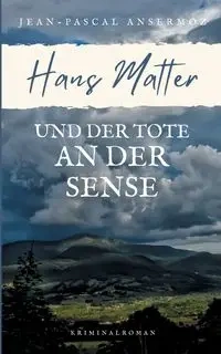 Hans Matter und der Tote an der Sense - Ansermoz Jean-Pascal
