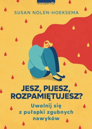 eBook Jesz, pijesz, rozpamiętujesz? Uwolnij się z pułapki zgubnych nawyków - Susan Nolen-Hoeksema epub mobi