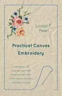 Practical Canvas Embroidery - A Handbook with Diagrams and Scale Drawings taken from XVIIth Century Samplers and Other Sources - Louisa Pesel
