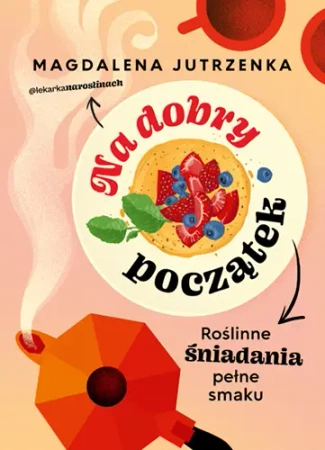Na dobry początek. Roślinne śniadania pełne smaku - Magdalena Jutrzenka