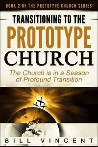 Transitioning to the Prototype Church - Vincent Bill
