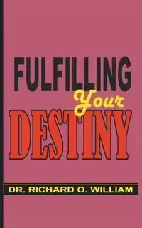 Fulfilling Your Destiny - William Richard Dr. O.
