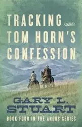 Tracking Tom Horn's Confession - Stuart Gary L.