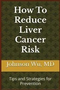 How To Reduce Liver Cancer Risk - Johnson Wu