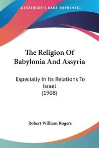The Religion Of Babylonia And Assyria - Robert William Rogers
