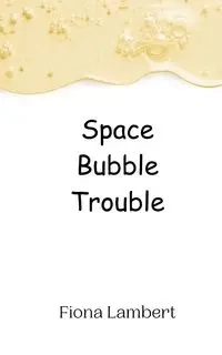 Space Bubble Trouble - Fiona Lambert