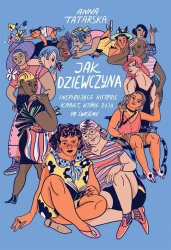 Jak dziewczyna. Inspirujące historie kobiet.. - Anna Tatarska