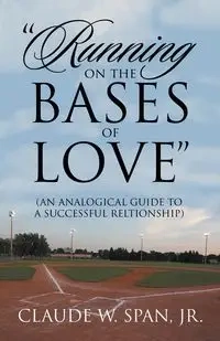 "Running on the Bases of Love" - Claude W. Span Jr.