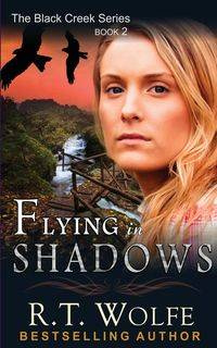 Flying in Shadows (The Black Creek Series, Book 2) - Wolfe R.T.