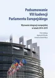 Podsumowanie VIII kadencji Parlamentu EU - red. Agnieszka Nitszke, Janusz Józef Węc