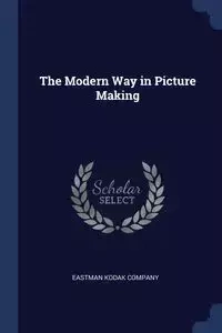 The Modern Way in Picture Making - Eastman Kodak Company