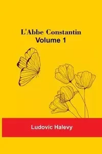 L'Abbe Constantin - Volume 1 - Halevy Ludovic