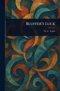 Bluffer's Luck - Tuttle W. C. (Wilbur C.)