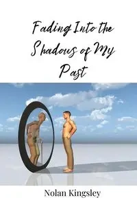 Fading Into the Shadows of My Past - Nolan Kingsley