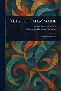 Ye Lyttle Salem Maide - Pauline Bradford Mackie