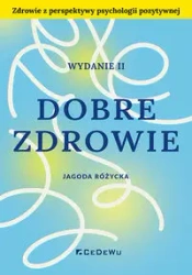 Dobre zdrowie. Zdrowie z perspektywy psychologii.. - Jagoda Różycka