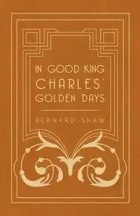In Good King Charles' Golden Days - Bernard Shaw