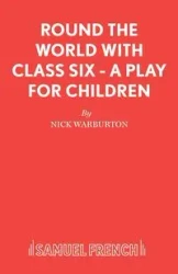 Round the World with Class Six - A play for children - Nick Warburton