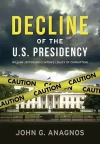 Decline of the U.S. Presidency - John Anagnos