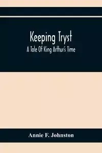 Keeping Tryst; A Tale Of King Arthur'S Time - F. Annie Johnston