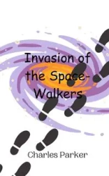 Invasion of the Space-Walkers - Parker Charles